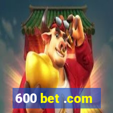 600 bet .com